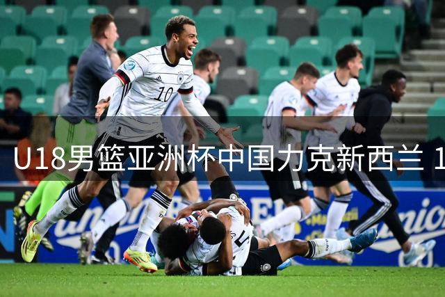 U18男篮亚洲杯中国力克新西兰 12年后再闯决赛冲冠